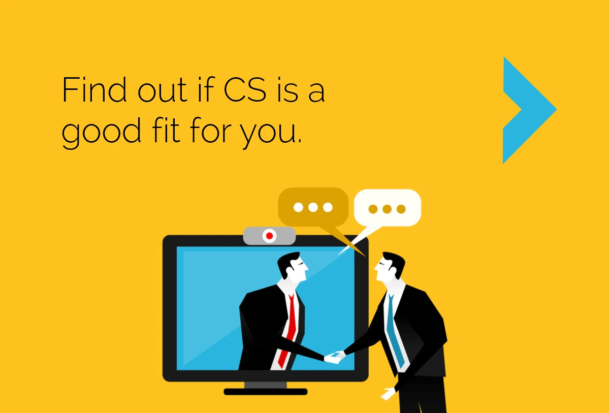 Find out if CS is a good fit for you. yellow background stylized image of 2 men in business suits shaking hands across a computer monitor to signify a web meeting.